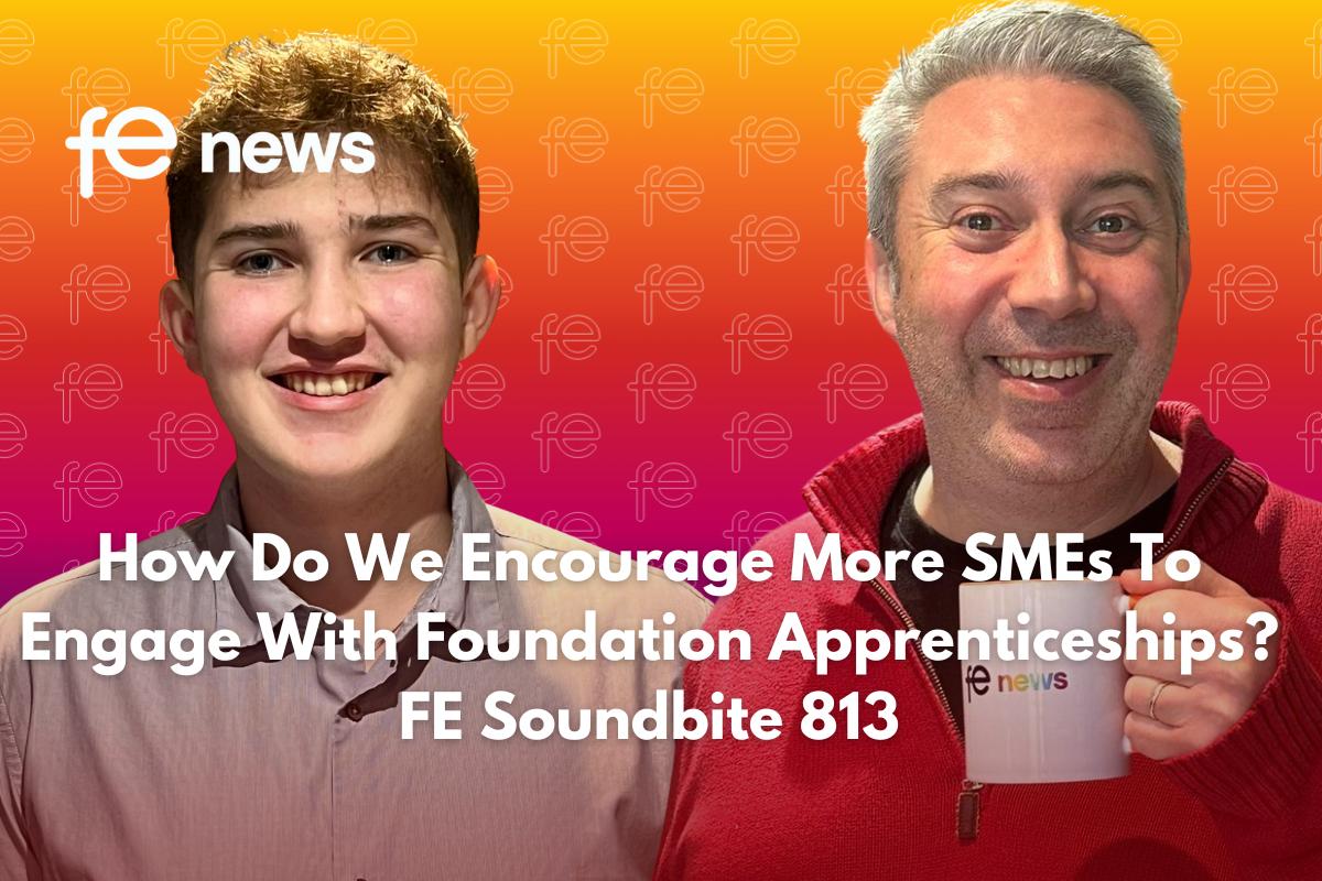 How Do We Encourage More SMEs To Engage With Foundation Apprenticeships? FE Soundbite 813
