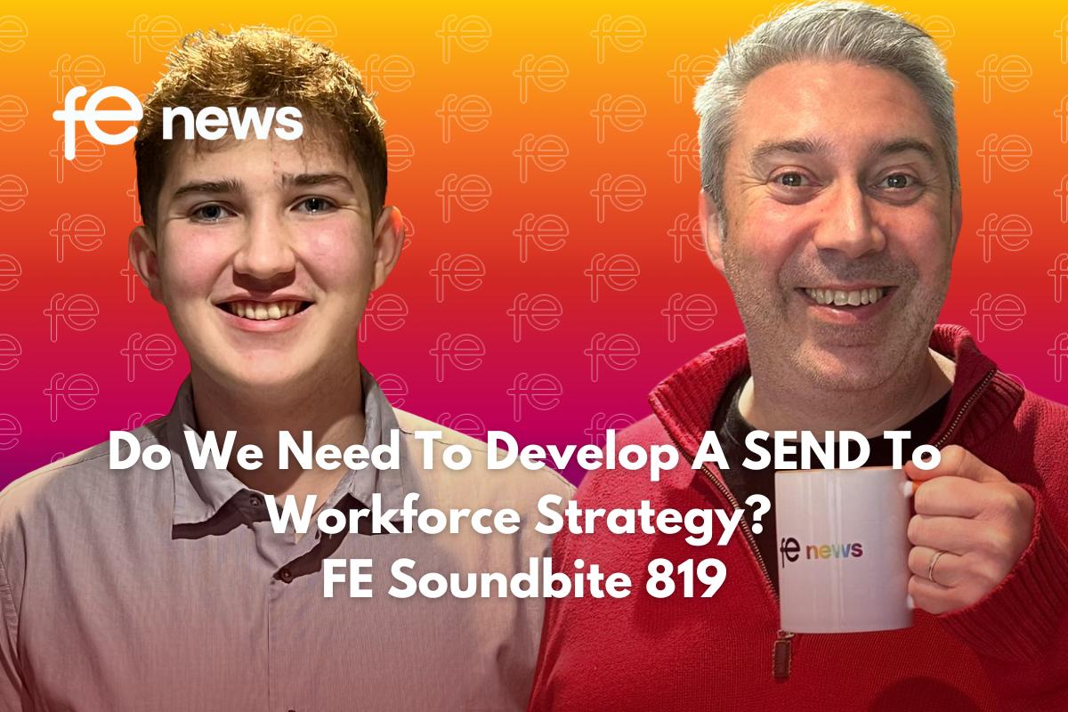 Do We Need To Develop A SEND To Workforce Strategy? FE Soundbite 819