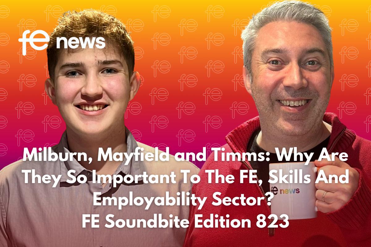 Milburn, Mayfield and Timms: Why Are They So Important To The FE, Skills And Employability Sector? | FE Soundbite Edition 823