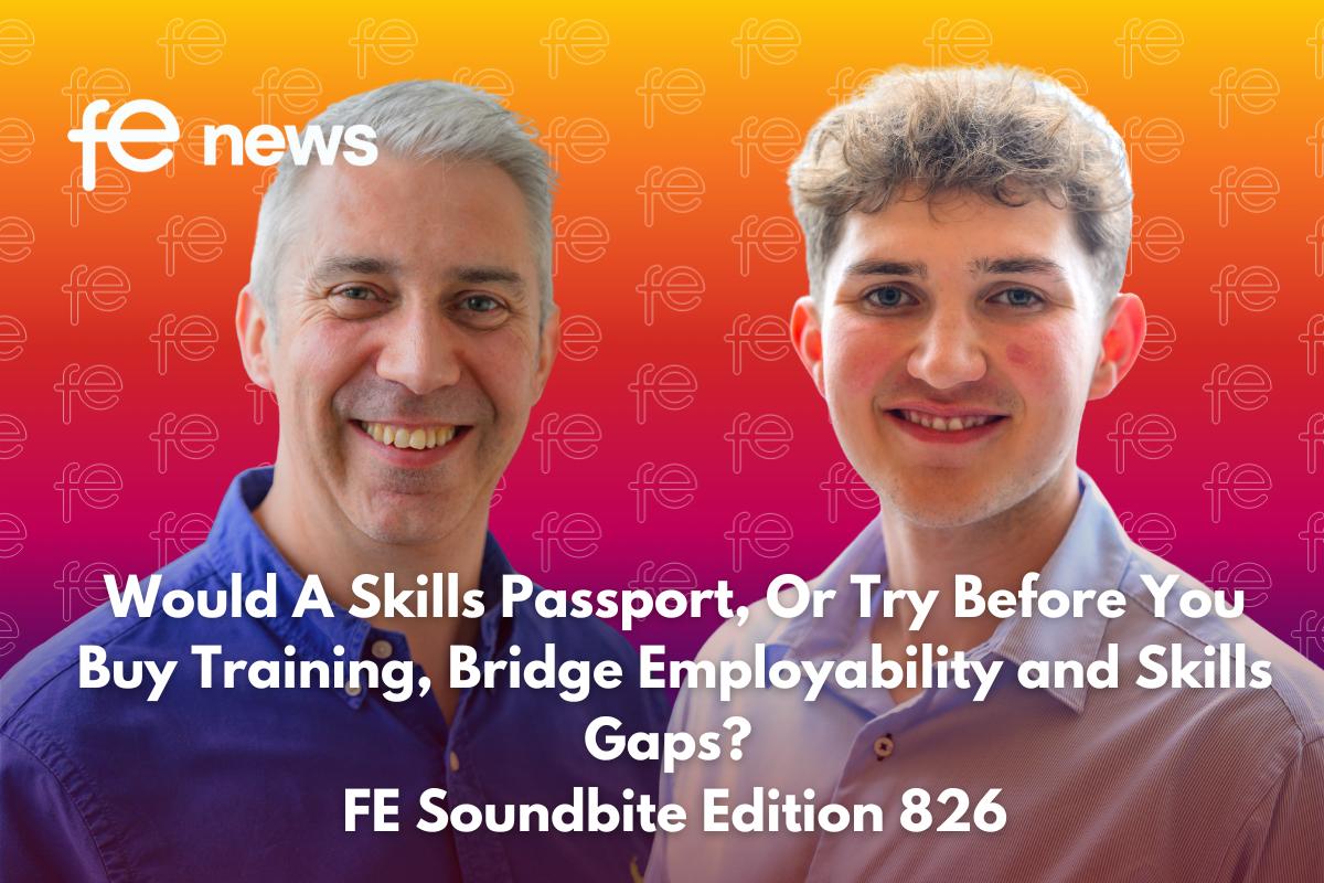 Would A Skills Passport, Or Try Before You Buy Training, Bridge Employability and Skills Gaps? FE Soundbite Edition 826