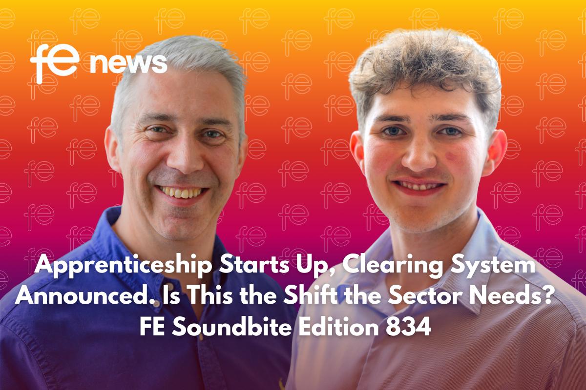 Apprenticeship Starts Up, Clearing System Announced. Is This the Shift the Sector Needs? FE Soundbite Edition 834
