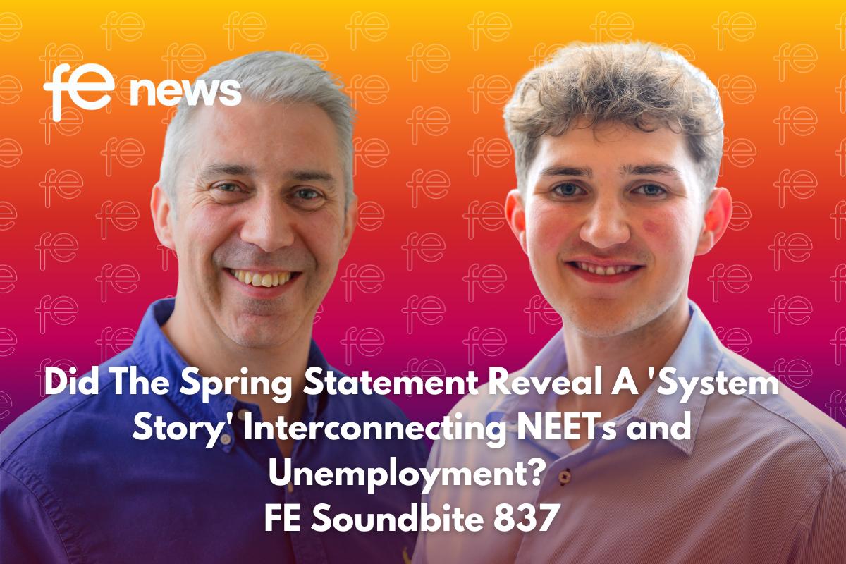 Did The Spring Statement Reveal A 'System Story' Interconnecting NEETs and Unemployment? FE Soundbite 837
