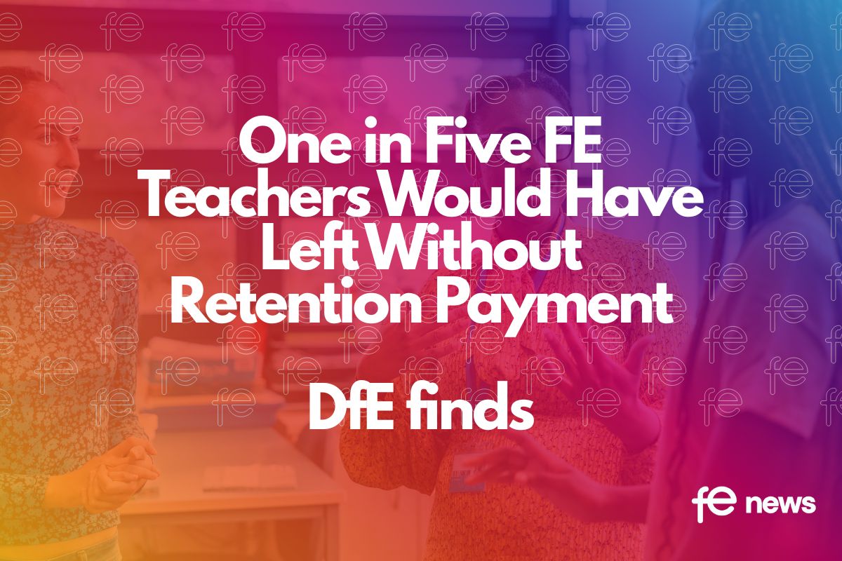 One in Five FE Teachers Would Have Left Without Retention Payment DfE finds