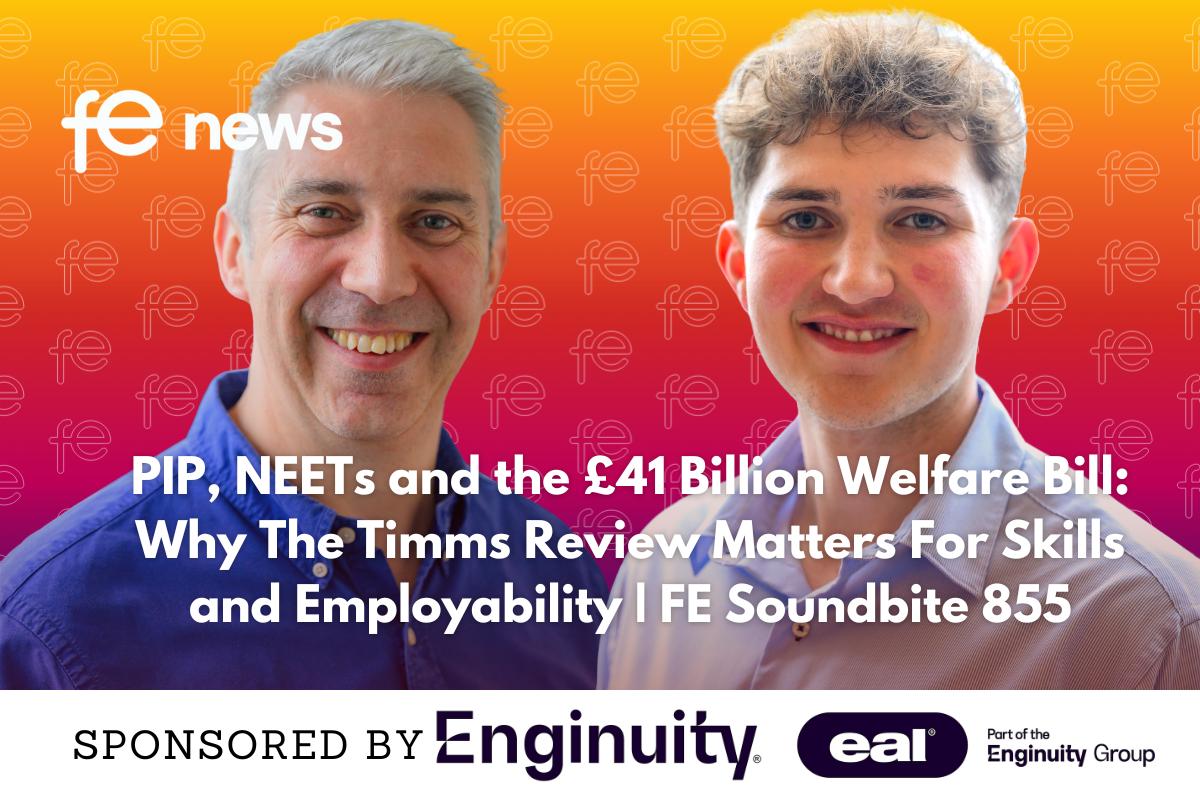 PIP, NEETs and the £41 Billion Welfare Bill: Why The Timms Review Matters For Skills and Employability | FE Soundbite 855