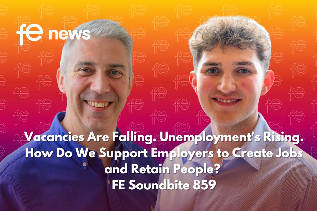 Vacancies Are Falling. Unemployment's Rising. How Do We Support Employers to Create Jobs and Retain People? FE Soundbite 859