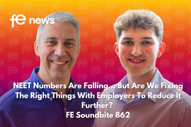 NEET Numbers Are Falling… But Are We Fixing the Right Things with Employers To Reduce It Further? FE Soundbite 862