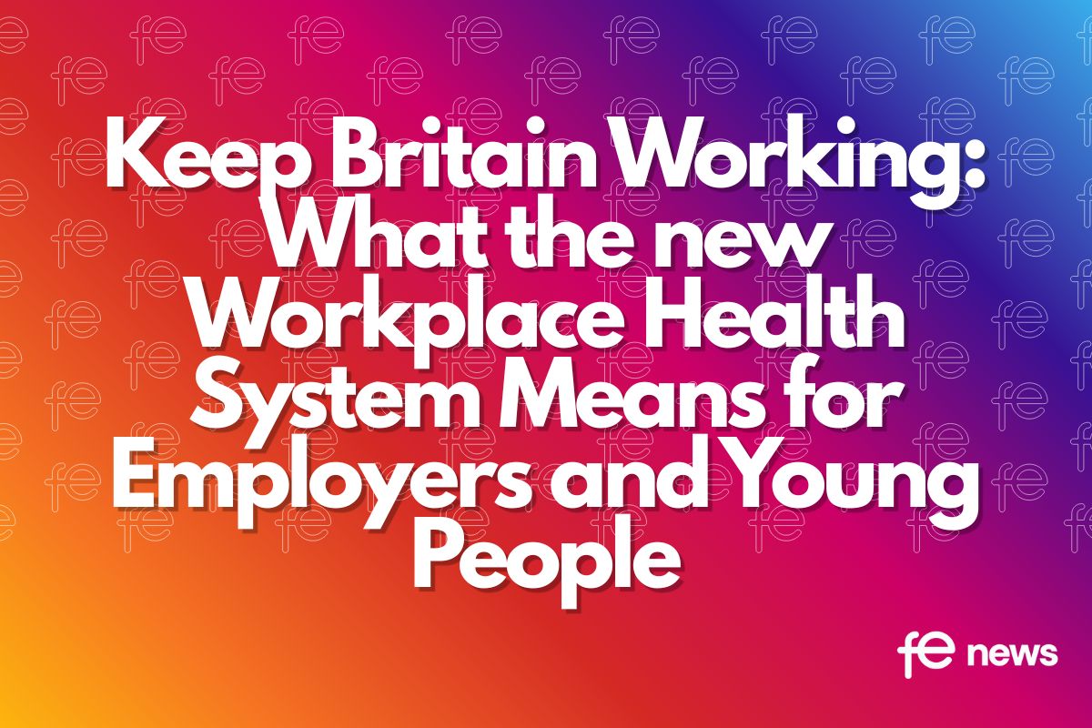 Keep Britain Working: What the new Workplace Health System Means for Employers and Young People
