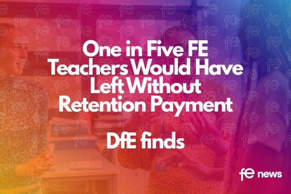 One in Five FE Teachers Would Have Left Without Retention Payment DfE finds