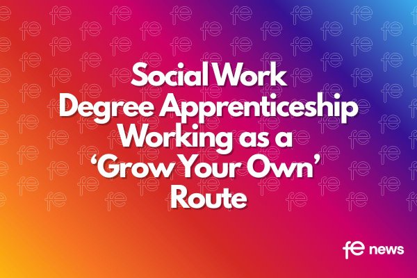 Social Work Degree Apprenticeship Working as a ‘grow your own’ Route