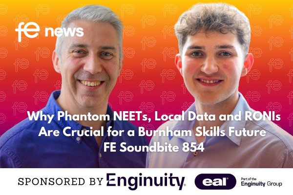 Why Phantom NEETs, Local Data and RONIs Are Crucial for a Burnham Skills Future FE Soundbite 854